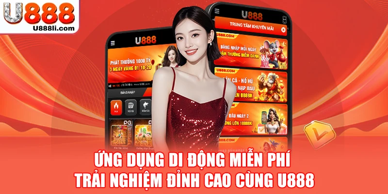 Ứng dụng di động miễn phí - Trải nghiệm đỉnh cao cùng U888